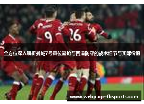 全方位深入解析曼城7号高位逼抢与回追防守的战术细节与实际价值