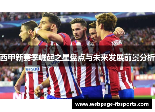 西甲新赛季崛起之星盘点与未来发展前景分析