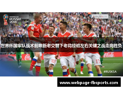 世界杯国家队战术前瞻新老交替下老将经验左右关键之战走向胜负