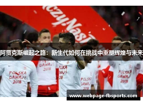 阿贾克斯崛起之路：新生代如何在挑战中重塑辉煌与未来